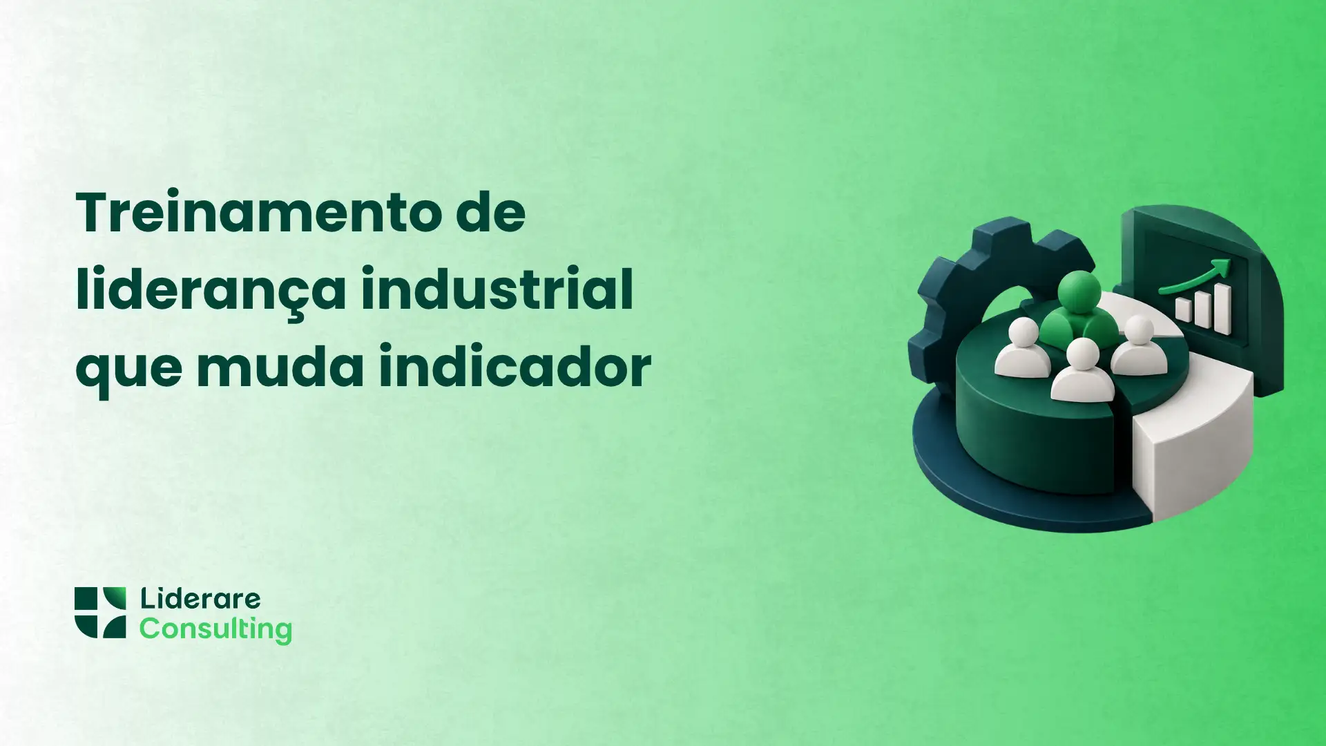 Treinamento de liderança industrial que muda indicador, com ilustração 3D de pessoas em torno de um gráfico de barras e elementos de engrenagens no fundo verde, com logotipo Liderare Consulting.