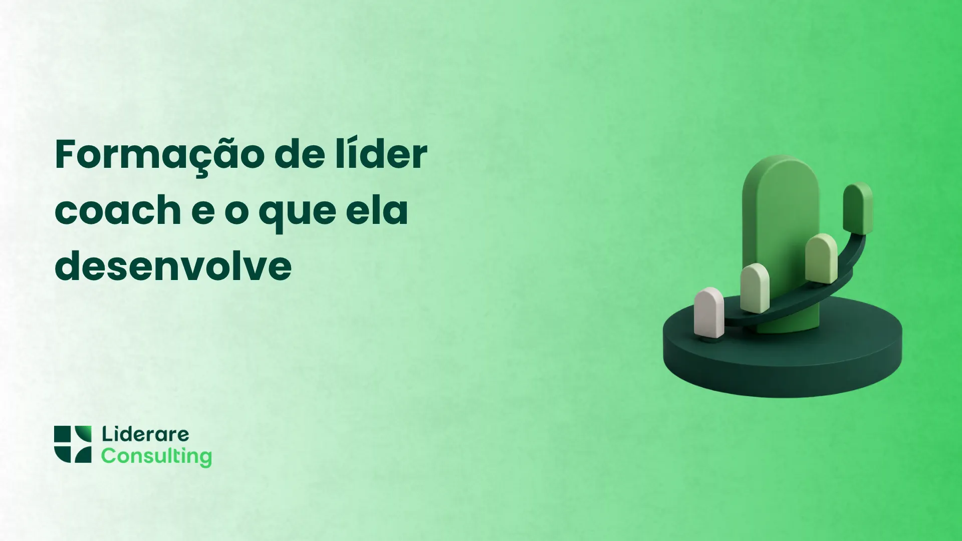 Imagem com fundo verde e texto “Formação de líder coach e o que ela desenvolve”, ilustração 3D abstrata e logotipo da Liderare Consulting