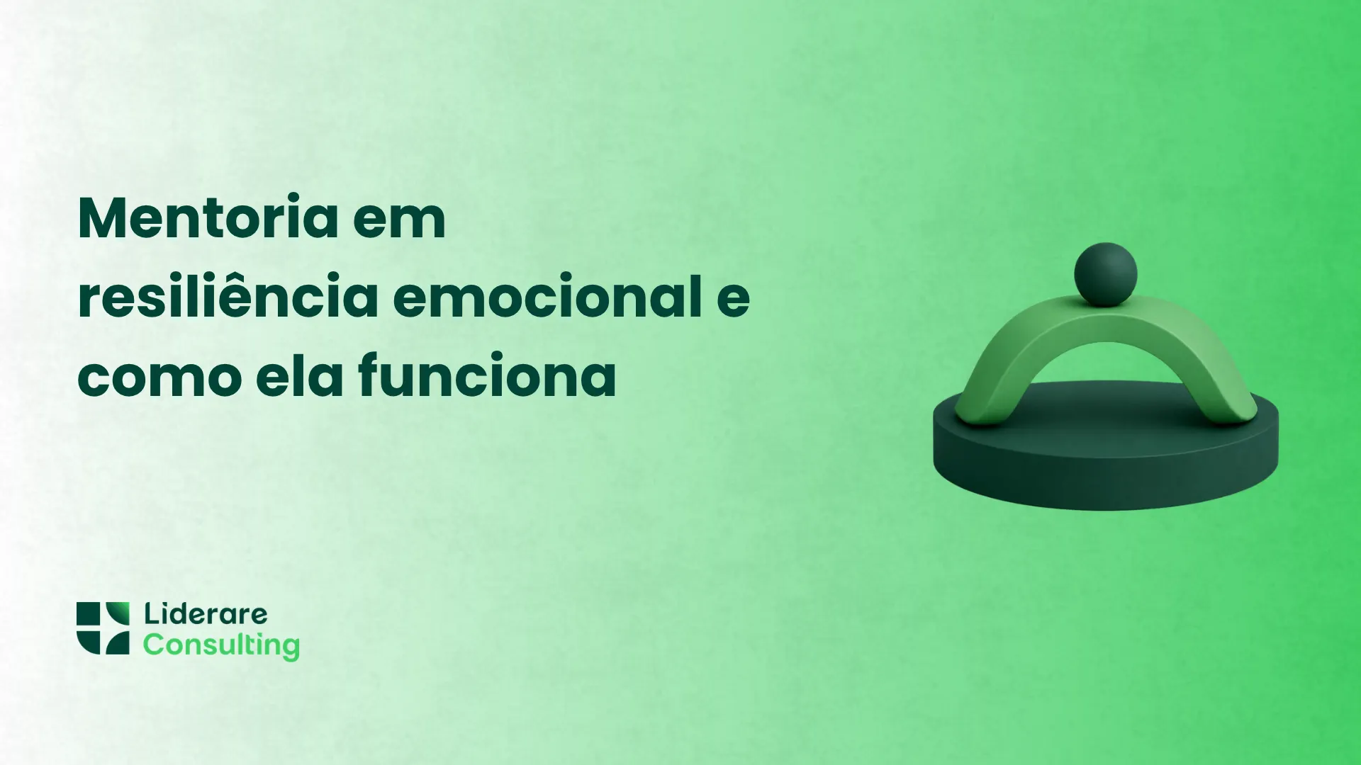 Imagem com fundo verde e texto “Mentoria em resiliência emocional e como ela funciona”, ilustração 3D de um arco que se curva sem quebrar e logotipo da Liderare Consulting.