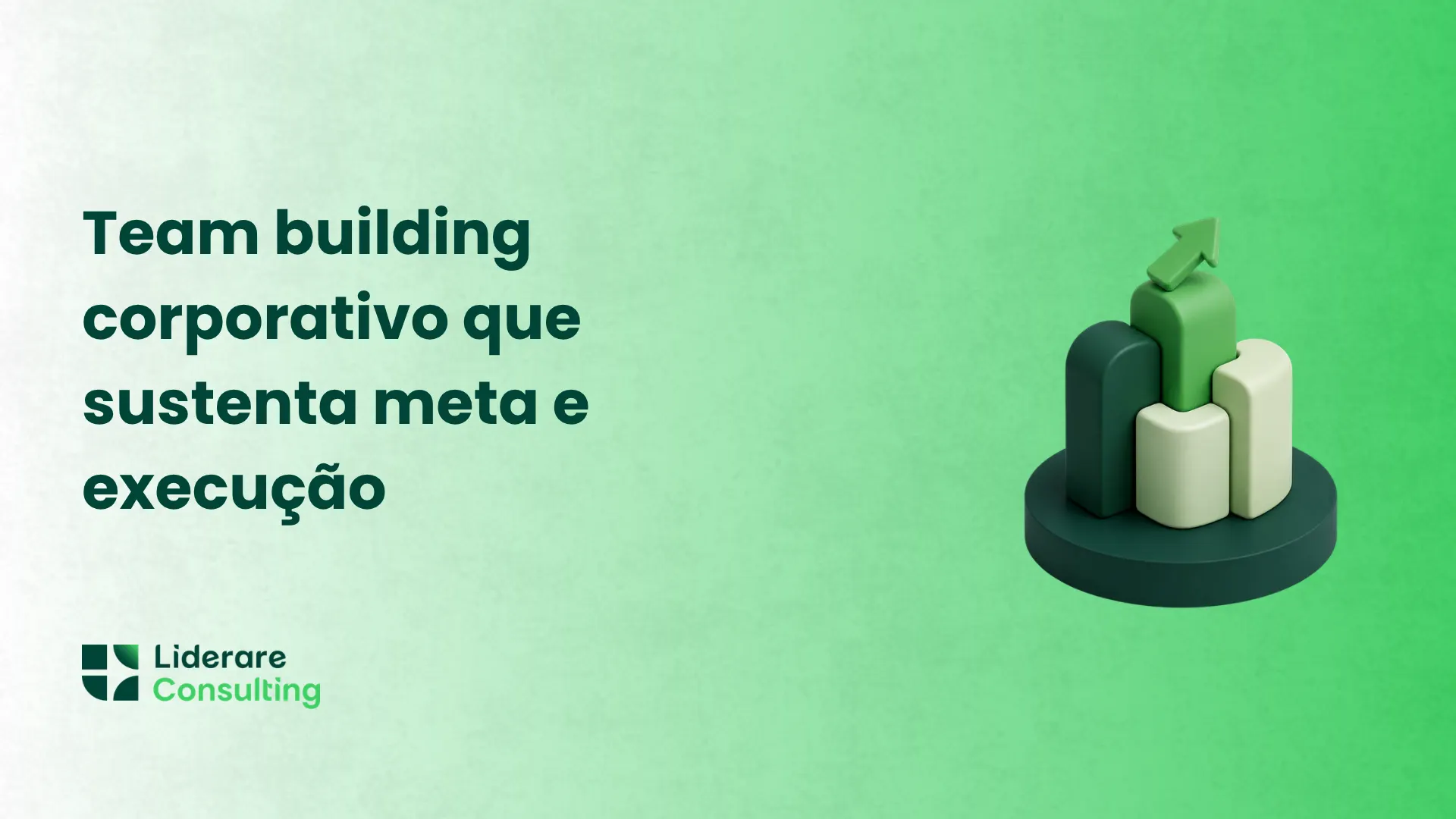 Imagem com fundo verde e texto “Team building corporativo que sustenta meta e execução”, ilustração 3D abstrata e logotipo da Liderare Consulting