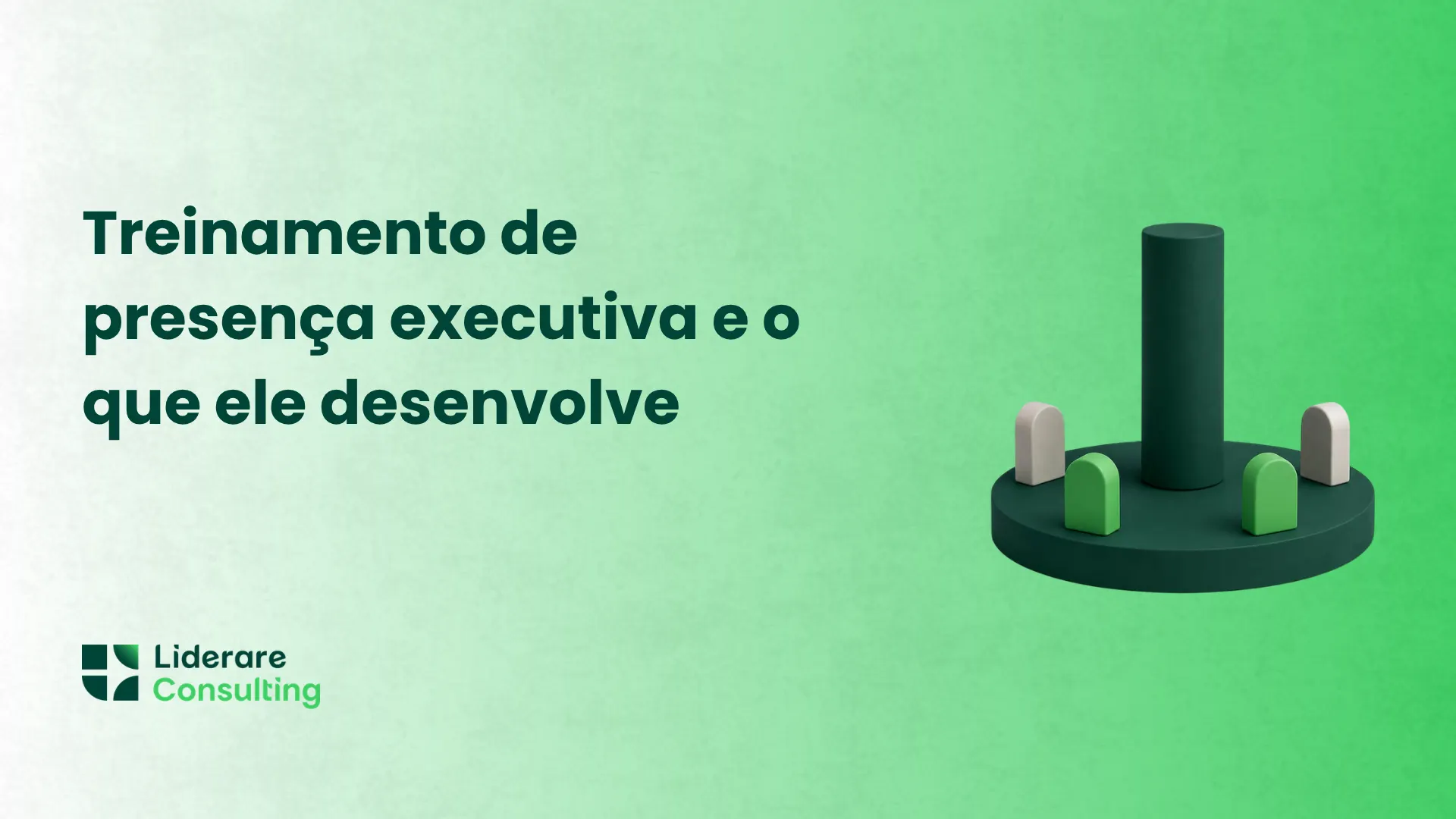 Imagem com fundo verde e texto “Treinamento de presença executiva e o que ele desenvolve”, ilustração 3D de uma coluna central com peças voltadas para ela e logotipo da Liderare Consulting.